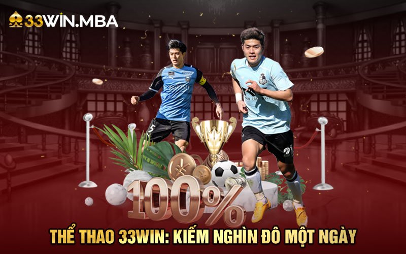 Thể Thao 33WIN - Cùng Cơ Hội Kiếm Tiền Rất Lớn